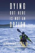 Dying Out Here Is Not an Option: Paddlequest 1500: A 1500 Mile, 75 Day, Solo Canoe and Kayak Odyssey
