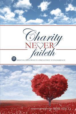 Rob Sisco, Charity Sisco - Charity Never Faileth: 15 Biblical Principles To Strengthen Your Marriage, Häftad