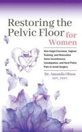 Restoring the Pelvic Floor: How Kegel Exercises, Vaginal Training, and Relaxation, Solve Incontinence, Constipation, and Heal Pelvic Pain to Avoid