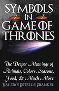 Symbols in Game of Thrones: The Deeper Meanings of Animals, Colors, Seasons, Food, and Much More