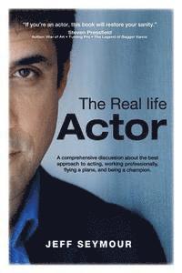 Jeff Seymour - The Real Life Actor: A comprehensive discussion about the best approach to acting, working professionally, flying a plane, and being a champion., Häftad