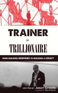 Jason Criddle - Trainer to Trillionaire: From Building Memories to Building a Legacy, Häftad. Tillgänglighet: Lägg i varukorg