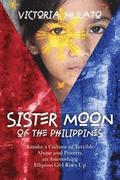 Sister Moon of the Phillippines: Amidst a Culture of Terrible Abuse and Poverty, an Astonishing Filipino Girl Rises Up
