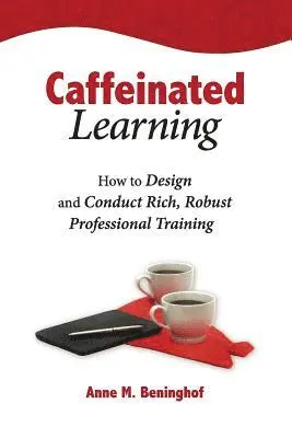 Anne M. Beninghof - Caffeinated Learning: How to Design and Conduct Rich, Robust Professional Training, Häftad. Tillgänglighet: Lägg i varukorg