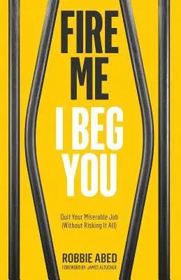 Fire Me I Beg You: Quit Your Miserable Job (Without Risking it All)