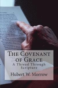 Hubert W. Morrow - The Covenant of Grace: A Thread Through Scripture, Häftad