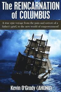 Kevin O'Grady (Ahonu) - The Reincarnation of Columbus: A true epic voyage from the pain and sorrow of a father's grief, to the new world of forgiveness and love., Häftad