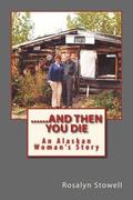 ......And Then You Die: An Alaskan Woman's Story