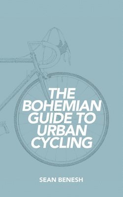 Sean Benesh - Bohemian Guide to Urban Cycling, Häftad