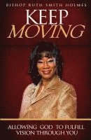 Ruth Smith Holmes - Keep Moving: Allowing God to Fulfill Vision through You, Häftad