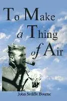 John Setliffe Bourne - To Make a Thing of Air, Häftad. Tillgänglighet: Lägg i varukorg