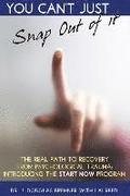 You Can't Just Snap Out Of It: The Real Path to Recovery From Psychological Trauma: Introducing the START NOW Program