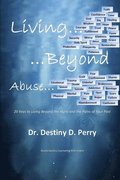 Living Beyond Abuse: 20 Keys to Living Beyond the Hurts and the Pains of Your Past