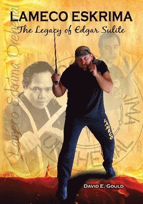 David E. Gould - Lameco Eskrima: The Legacy of Edgar G. Sulite, Häftad