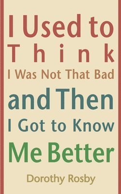 Dorothy Rosby - I Used to Think I Was Not That Bad and Then I Got to Know Me Better, Häftad