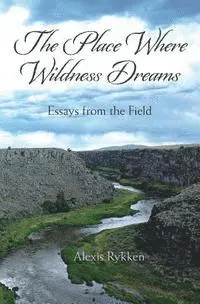 Alexis Rykken - The Place Where Wildness Dreams: Essays from the Field, Häftad. Tillgänglighet: Lägg i varukorg