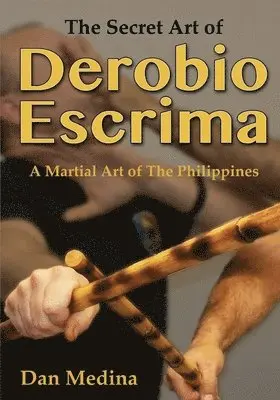 Dan Medina - The Secret Art of Derobio Escrima: A Martial Art of the Philippines, Häftad. Tillgänglighet: Lägg i varukorg