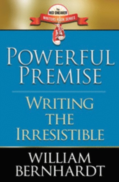 WILLIAM BERNHARDT - Powerful Premise: Writing the Irresistible, E-bok