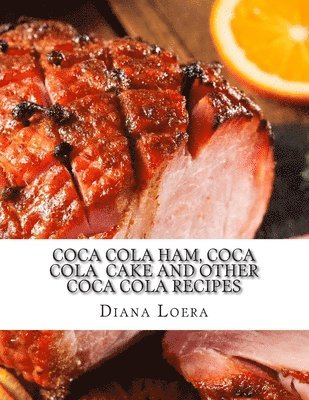 Diana Loera - Coca Cola Ham, Coca Cola Cake and Other Coca Cola Recipes, Häftad. Tillgänglighet: Lägg i varukorg