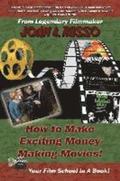 How to Make Exciting Money-Making Movies: Your Film School In A Book!