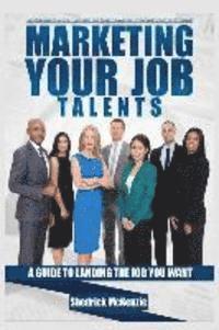 Shedrick McKenzie - Marketing Your Job Talents: A Guide To Landing The Job You Want, Häftad