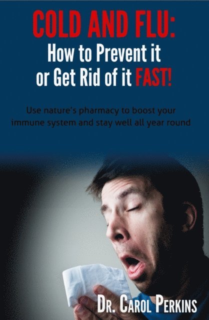 Carol Perkins - FLU and COLD - How to Prevent it or Get Rid of it Fast!: Use nature's pharmacy to boost your immune system and stay well all year round, Häftad. Tillgänglighet: Lägg i varukorg