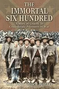 John Odgen Murray - The Immortal Six Hundred: A Story of Cruelty to Confederate Prisoners of War, Häftad. Tillgänglighet: Lägg i varukorg