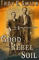 Troy D. Smith - Good Rebel Soil: The Champ Ferguson Story, Häftad