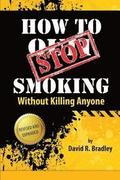 How to Stop Smoking Without Killing Anyone