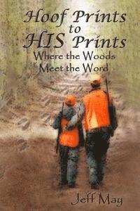 Jeff May - Hoof Prints to HIS Prints: Where the Woods Meet the Word, Häftad