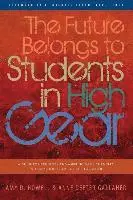 The Future Belongs to Students in High Gear: A Guide for Students and Aspiring Game Changers in Transition from College to Career