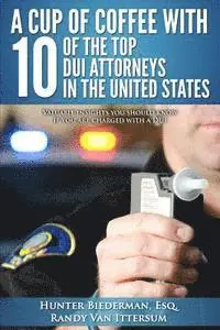 Randy Van Ittersum, Tracey Wood Esq - A Cup Of Coffee With 10 Of The Top DUI Attorneys In The United States: Valuable insights you should know if you are charged with a DUI, Häftad. Tillgänglighet: Lägg i varukorg