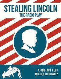 Milton Matthew Horowitz, Deanna Lynn Dionne - Stealing Lincoln: The Radio Play, Häftad