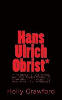 Holly Crawford - Hans Ulrich Obrist Indexed: Everything You Always Wanted to Know (About Curating), Häftad