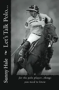 Sunny Hale - Let's Talk Polo...: For the Polo Player...things you need to know. Written by the most famous and well respected female polo player in the, Häftad. Tillgänglighet: Lägg i varukorg