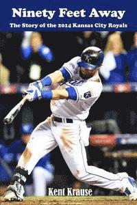 Kent Krause - Ninety Feet Away: The Story of the 2014 Kansas City Royals, Häftad