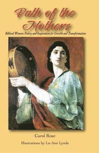 Carol Rose - The Path of the Mothers: Biblical Women: Poetry and Inspiration for Growth and Transformation, Häftad