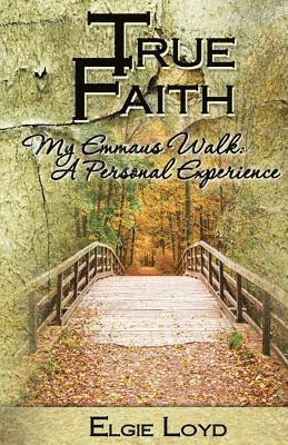 Elgie Loyd - True Faith: My Emmaus Walk: A Personal Experience, Häftad