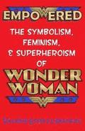 Empowered: The Symbolism, Feminism, and Superheroism of Wonder Woman