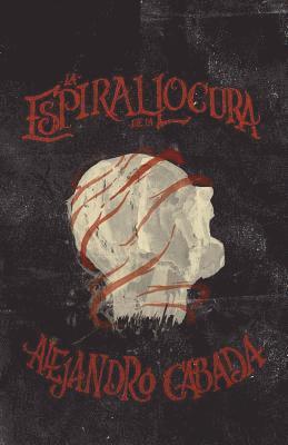 Alejandro Cabada Fernandez - La espiral de la locura, Häftad