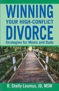 Winning Your High-Conflict Divorce: Strategies for Moms and Dads