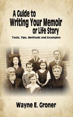 Wayne E. Groner - A Guide to Writing Your Memoir or Life Story: Tools, Tips, Methods, and Examples, Häftad