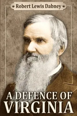 Robert Lewis Dabney D. D. - A Defence of Virginia: And Through Her of the South in the Recent and Pending Contests Against the Sectional Party, Häftad. Tillgänglighet: Lägg i varukorg
