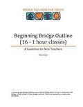 Beginning Bridge Outline - A Guideline for New Teachers: 16 - 1 Hour Classes