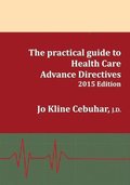 2015 Edition - The practical guide to Health Care Advance Directives