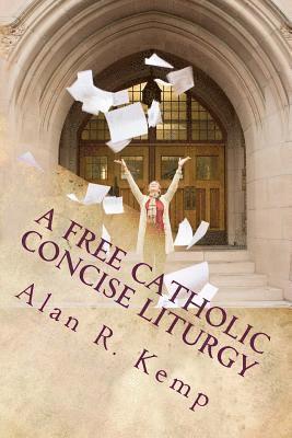 Alan R. Kemp D. Min - A Free Catholic Concise Liturgy: And Other Useful Writings, Häftad