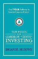 Brian M. Murphy - Ten Rules for Common "Cents" Investing by Brian M. Murphy: Ten easy to follow steps to successful investing and financial peace of mind., Häftad