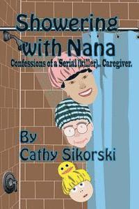 Cathy Sikorski - Showering With Nana: Confessions Of A Serial Caregiver, Häftad