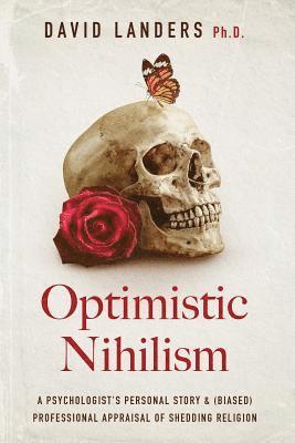David Landers Ph. D. - Optimistic Nihilism: A Psychologist's Personal Story & (Biased) Professional Appraisal of Shedding Religion, Häftad