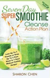 Sharon Chen - Seven-Day Super Smoothie Cleanse Action Plan: Lose Up To 7 Pounds Or Drop Up To 2 Pant Sizes In 7 Days Without Feeling Hungry, Häftad. Tillgänglighet: Lägg i varukorg